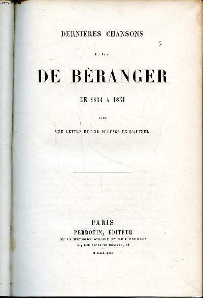 Dernires chansons de P.J. de Branger de 1834  1851 avec une lettre et une prface de l'auteur