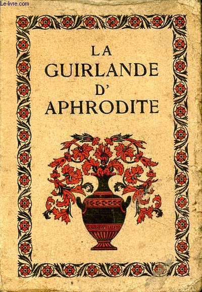 La guirlande d'Aphrodite recueil d'pigrammes amoureuses de l'anthologie grecque