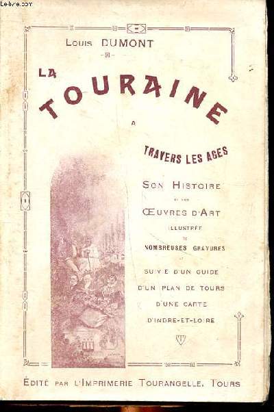 La Touraine  travers les ges Son histoire et ses oeuvres d'art suivie d'un guide d'un plan de Tours d'une carte d'Indre et Loire