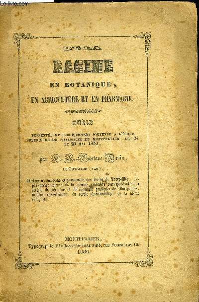 DE LA RACINE EN BOTANIQUE, EN AGRICULTURE ET EN PHARMACIE. THESE PRESENTEE ET PUBLIQUEMENT SOUTENUE A L'ECOLE SUPRIEURE DE PHARMACIE DE MONTPELLIER, LES 24 ET 25 MAI 1850