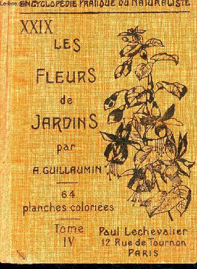 ENCYCLOPEDIE DU NATURALISTE XXIX - LES FLEURS DU JARDINS - TOME IV : LES FLEURS D'ETE III PLANTES DE SERRE (PLANTES DITES MOLLES) PLANTES GRIMPANTES PLANTES AROMATIQUES .