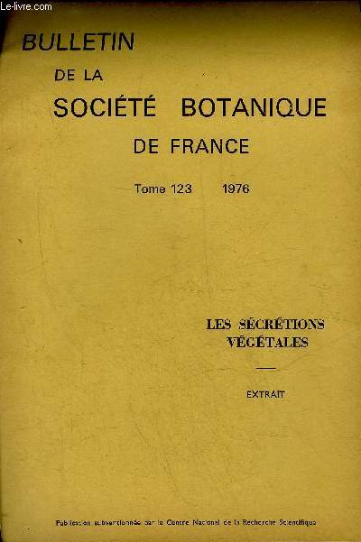 BULLETIN DE LA SOCIETE BOTANIQUE DE FRANCE - TOME 123 1976 - EXTRAIT LES SECRETIONS VEGETALES.