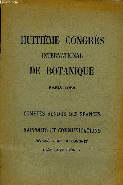 8E CONGRES INTERNATIONAL DE BOTANIQUE PARIS 1954 - COMPTE RENDUS DES SEANCES ET RAPPORTS ET COMMUNICATIONS DEPOSES LORS DU CONGRES DANS LA SECTION 17 .