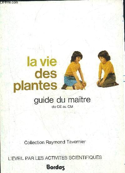 LA VIE DES PLANTES - GUIDE DU MAITRE DU CE AU CM - L'EVEIL PAR LES ACTIVITES SCIENCTIFIQUES