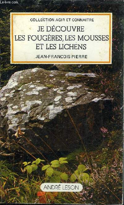 JE DECOUVRE LES FOUGERES LES MOUSSES ET LES LICHENS - COLLECTION AGIR ET CONNAITRE.