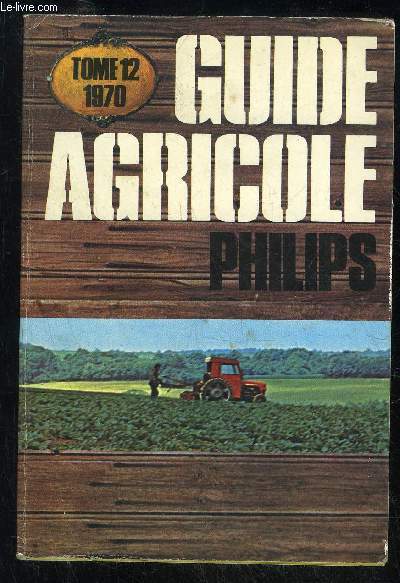 GUIDE AGRICOLE PHILIPS 1970 TOME 12