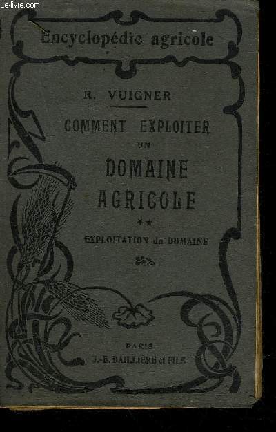 COMMENT EXPLOITER UN DOMAINE AGRICOLE - TOME 2 : EXPLOITATION DU DOMAIINE - 4E EDITION ENTIEREMENT REFONDUE.