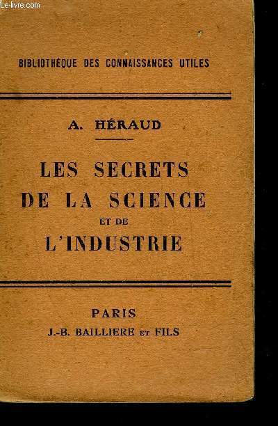 LES SECRETS DE LA SCIENCE ET DE L'INDUSTRIE CONNAISSANCES, RECETTES, FORMULES ET PROCEDES D'UNE UTILITE GENERALE ET D'UNE APPLICATION JOURNALIERE