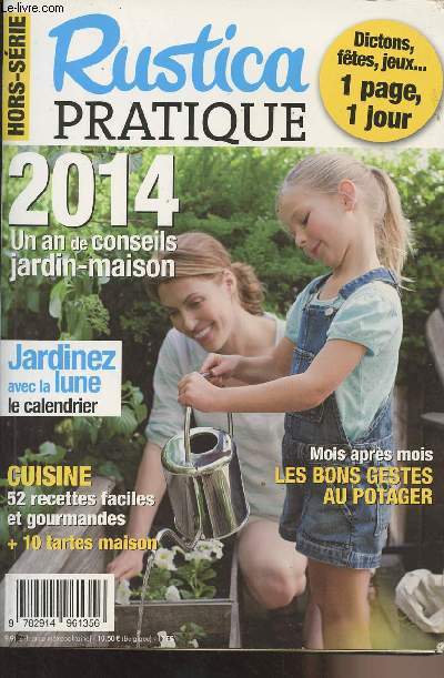 Rustica Pratique Hors-srie 2014 - Un an de conseils jardin-maison - Jardinez avec la lune, le calendrier - Mois aprs mois, les bons gestes au potager - Cuisine, 52 recettes faciles et gourmandes + 10 tartes maison