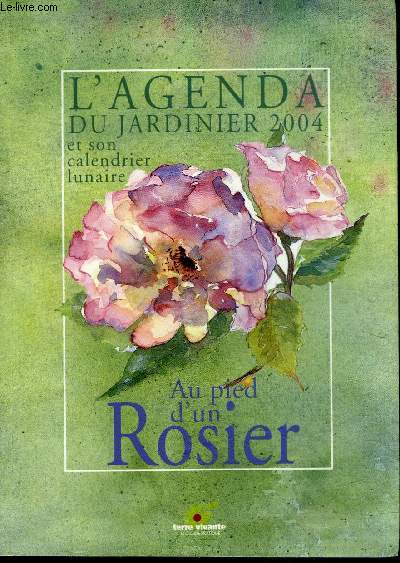 L'AGENDA DU JARDINIER 2004 ET SON CALENDRIER LUNAIRE - AU PIED D'UN ROSIER