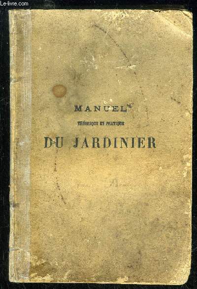 MANUEL THEORIQUE ET PRATIQUE DU JARDINIER CONTENANT LES EPOQUES DES SEMIS, LA TAILLE DES ARBRES