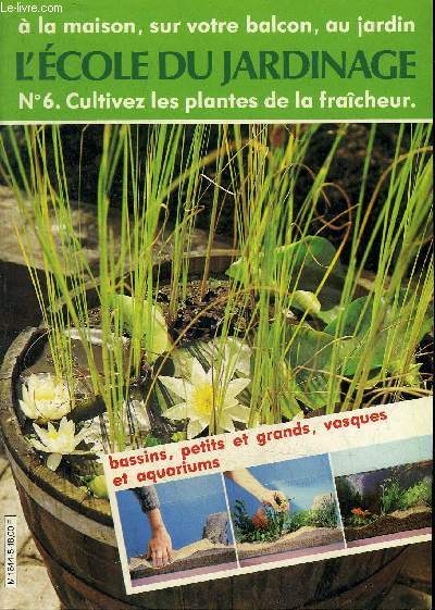 L'ECOLE DU JARDINAGE N 6 - CULTIVEZ LES PLANTES DE LA FRAICHEUR .