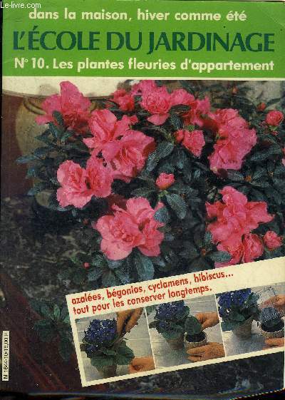L'ECOLE DU JARDINAGE N 10 - LES PLANTES FLEURIES D'APPARTEMENT .