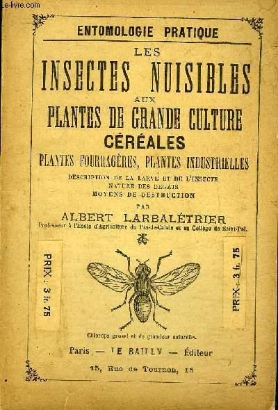 LES INSECTES NUISIBLES AUX PLANTES DE GRANDE CULTURE CEREALES PLANTES FOURAGERES PLANTES INDUSTRIELLES DESCRIPTION DE LA LARVE ET DE L'INSECTE NATURE DES DEGATS MOYENS DE DESTRUCTION.