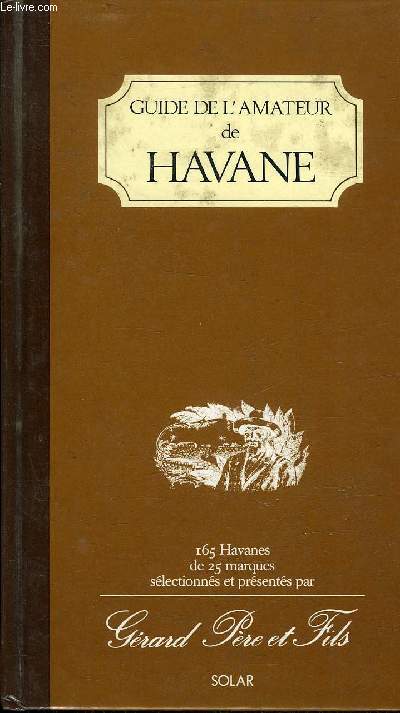 GUIDE DE L'AMATEUR DE HAVANE - 165 HAVANES DE 25 MARQUES SELECTIONNES ET PRESENTES PAR GERARD PERE ET FILS.
