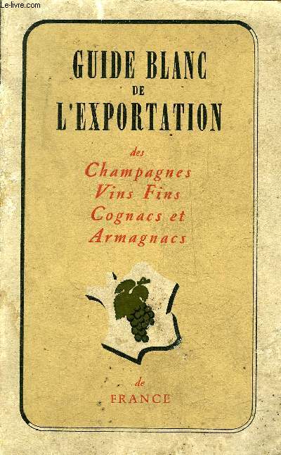 GUIDE BLANC DE L'EXPORTATION DES CHAMPAGNES VINS FINS COGNACS ARMAGNACS DE FRANCE.