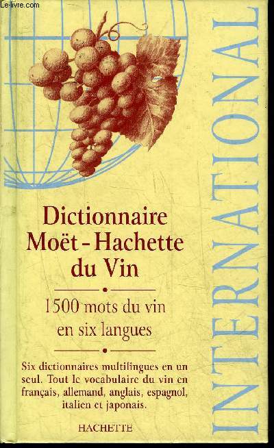 DICTIONNAIRE MOET HACHETTE DU VIN INTERNATIONAL - 1500 MOTS DU VIN EN SIX LANGUES.