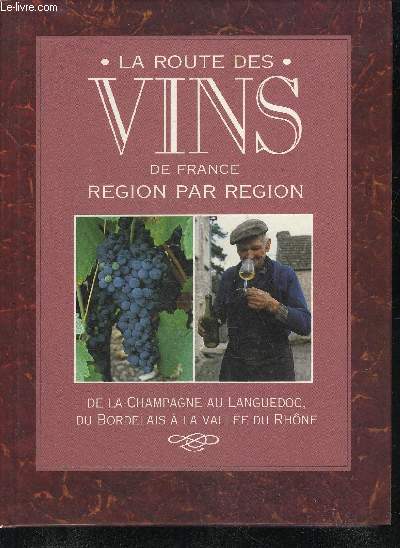 LA ROUTE DES VINS DE FRANCE REGION PAR REGION - DE LA CHAMPAGNE AU LANGUEDOC DU BORDELAIS A LA VALLEE DU RHONE.