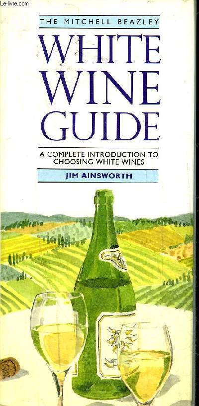 WHITE WINE GUIDE A COMPLETE INTRODUCTION TO CHOOSING WHITE WINES.