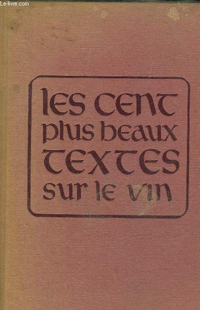 LES CENT PLUS BEAUX TEXTES SUR LE VIN - ANTHOLOGIE.