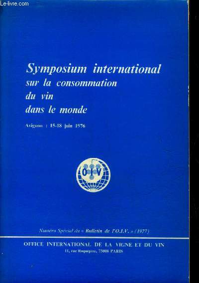 SYMPOSIUM INTERNATIONAL SUR LA CONSOMMATION DU VIN DANS LE MONDE AVIGNON 15-18 JUIN 1976 - NUMERO SPECIAL DU BULLETIN DE L'OIV 1977 .