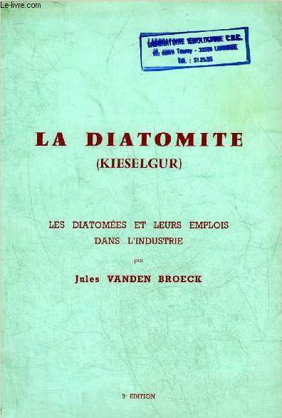 LA DIATOMITE (KIESELGUR) - LES DIATOMEES ET LEURS EMPLOIS DANS L'INDUSTRIE - 3E EDITION.