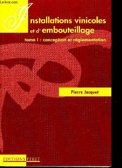 INSTALLATIONS VINICOLES ET D'EMBOUTEILLAGE - TOME 1 : CONCEPTION ET REGLEMENTATION.