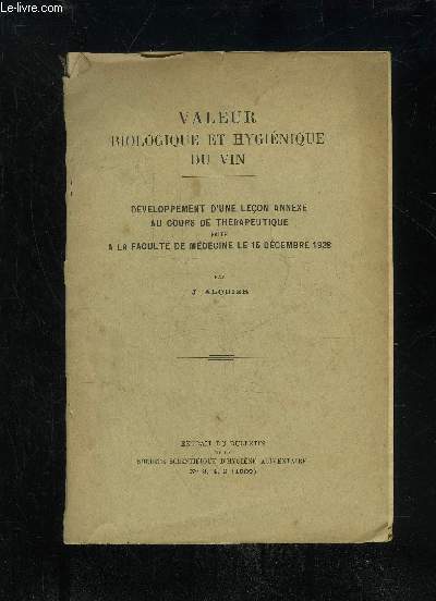 VALEUR BIOLOGIQUE ET HYGIENIQUE DU VIN - DEVELOPPEMENT D'UNE LECON ANNEXE AU COURS DE THERAPEUTIQUE FAITE A LA FACULTE DE MEDECINE LE 15 DECEMBRE 1928