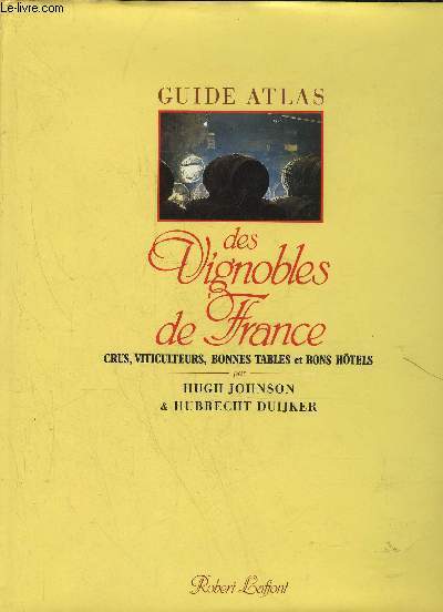 GUIDE ATLAS DES VIGNOBLES DE FRANCE CRUS, VITICULTEURS, BONNES TABLES ET BONS HOTELS