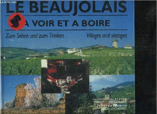 LE BEAUJOLAIS A VOIR ET A BOIRE - ZUM SEHEN UND ZUM TRINKEN VILLAGES AND VINTAGES.