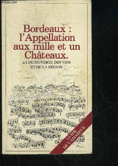 BORDEAUX L'APPELLATION AU MILLE ET UN CHATEAUX. LA DECOUVERTE DES VINS ET DE LA REGION
