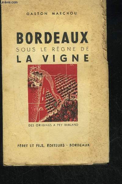 BORDEAUX SOUS LE REGNE DE LA VIGNE - DES ORIGINES A PEY BERLAND