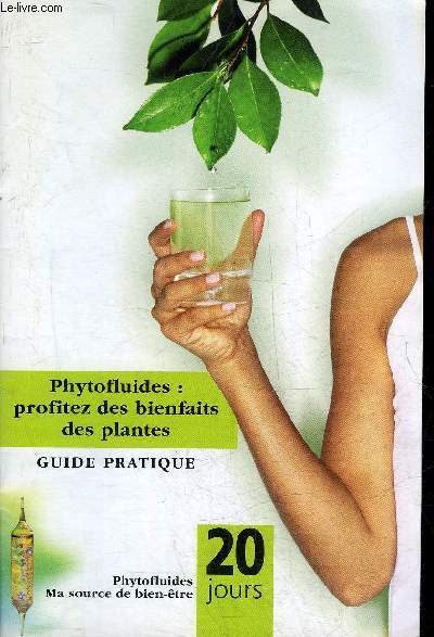 PHYTOFLUIDES PROFITEZ DES BIENFAITS DES PLANTES - GUIDE PRATIQUE.