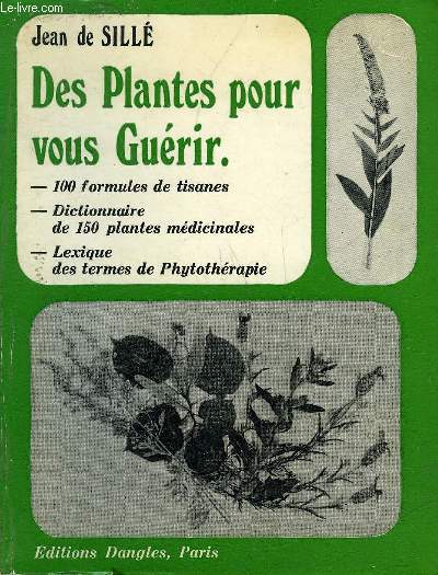 DES PLANTES POUR VOUS GUERIR - 100 FORMULES DE TISANES - DICTIONNAIRE DE 150 PLANTES MEDICINALES - LEXIQUE DES TERMES DE PHYTOTHERAPIE.