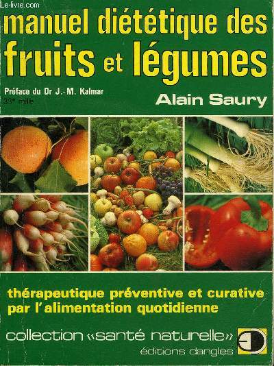 MANUEL DIETETIQUE DES FRUITS ET LEGUMES - THERAPEUTIQUE PREVENTIVE ET CURATIVE PAR L'ALIMENTATION QUOTIDIENNE - COLLECTION SANTE NATURELLE.