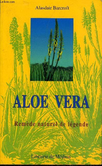 ALOE VERA REMEDE NATUREL DE LEGENDE - NOUVELLE EDITION ENTIEREMENT REVISEE.