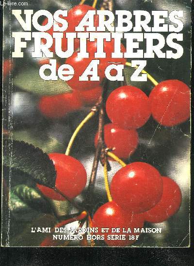 VOS ARBRES FRUITIERS DE A  Z - L'AMI DES JARDINS ET DE LA MAISON HORS SERIE.