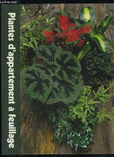 PLANTES D'APPARTEMENT A FEUILLAGE - ENCYCLOPEDIE TIME LIFE DU JARDINAGE