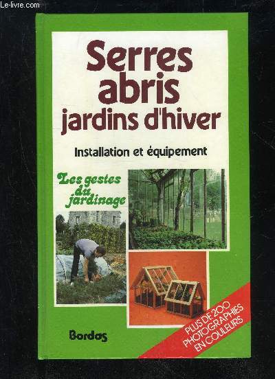 LES GESTES DU JARDINAGE - SERRES, ABRIS, JARDINS D'HIVER