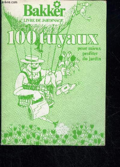 BAKKER LIVRE DE JARDINAGE - 100 TUYAUX POUR MIEUX PROFITER DU JARDIN