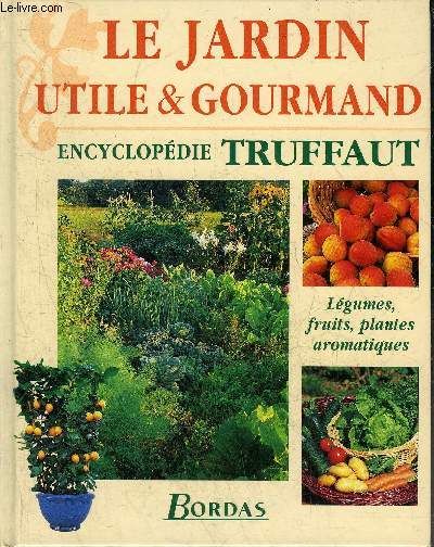 LE JARDIN UTILE & GOURMAND - ENCYCLOPEDIE TRUFFAUT.