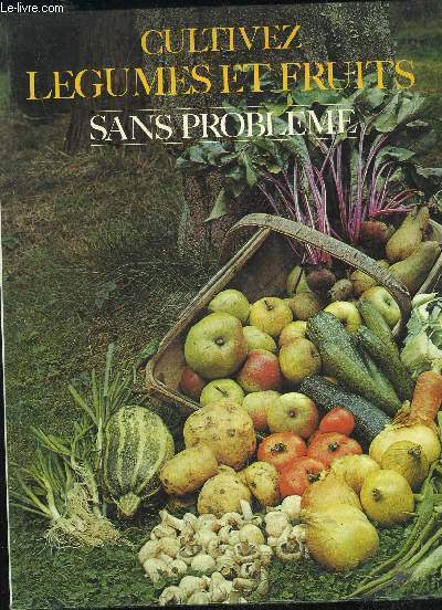 CULTIVEZ LEGUMES ET FRUITS SANS PROBLEMES