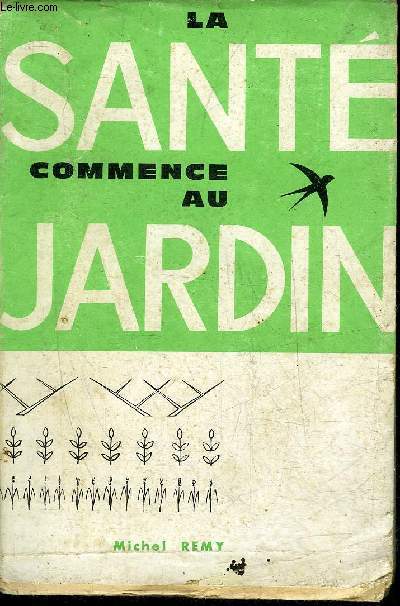 LA SANTE COMMENCE AU JARDIN GUIDE PRATIQUE DE JARDINAGE CONFORME AUX LOIS DE LA NATURE.