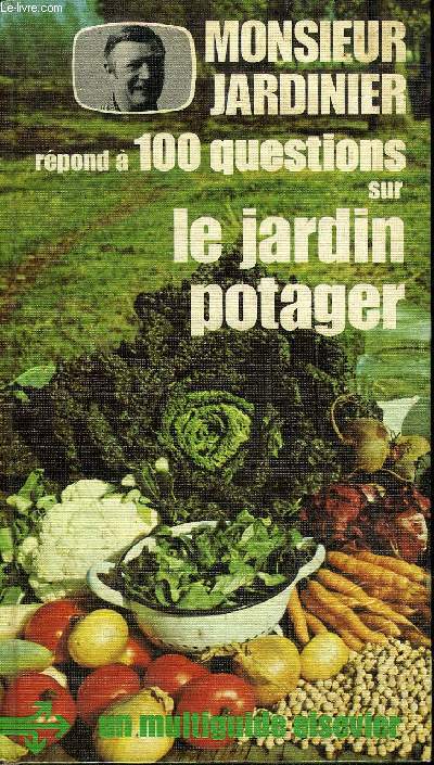 MONSIEUR JARDINIER REPOND A 100 QUESTIONS SUR LE JARDIN POTAGER.