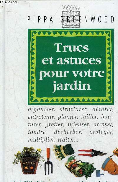 TRUCS ET ASTUCES POUR VOTRE JARDIN - PLUS DE 2000 SOLUTIONS PRATIQUES POUR CULTIVER VOTRE JARDIN.