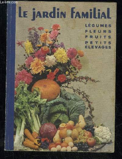 LE JARDIN FAMILIAL - LEGUMES FLEURS FRUITS PETITS ELEVAGES