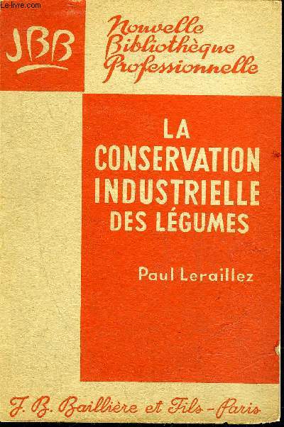 LA CONSERVATION INDUSTRIELLE DES LEGUMES - COLLECTION NOUVELLE BIBLIOTHEQUE PROFESSIONNELLE.