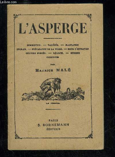 L'ASPERGE - DESCRIPTION VARIETES PLANTATION ENGRAIS PREPARATION DE LA TERRE SOIN D'ENTRETIEN CULTURE FORCEE RECOLTE ENNEMIS CONSERVES