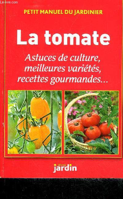 LA TOMATE ASTUCES DE CULTURE MEILLEURES VARIETES RECETTES GOURMANDES - PETIT MANUEL DU JARDINIER.