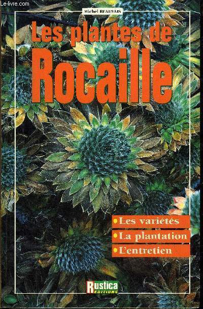 LES PLANTES DE ROCAILLE - LES VARIETES LA PLANTATION L'ENTRETIEN.